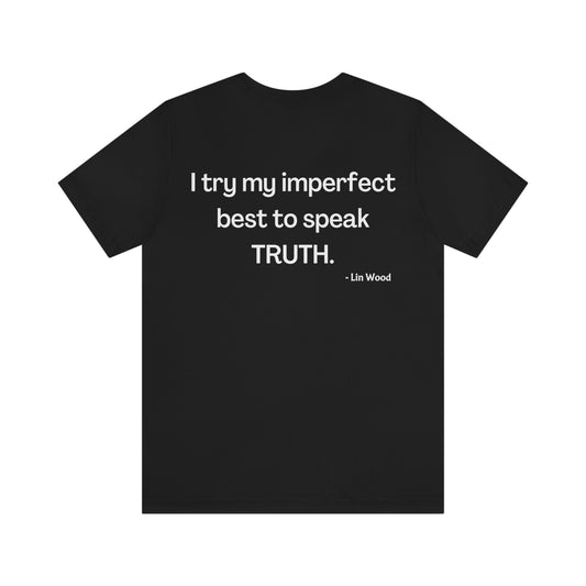 Truth t-shirt, front "Truth", back "I try in my imperfect best to speak the TRUTH." by Lin Wood