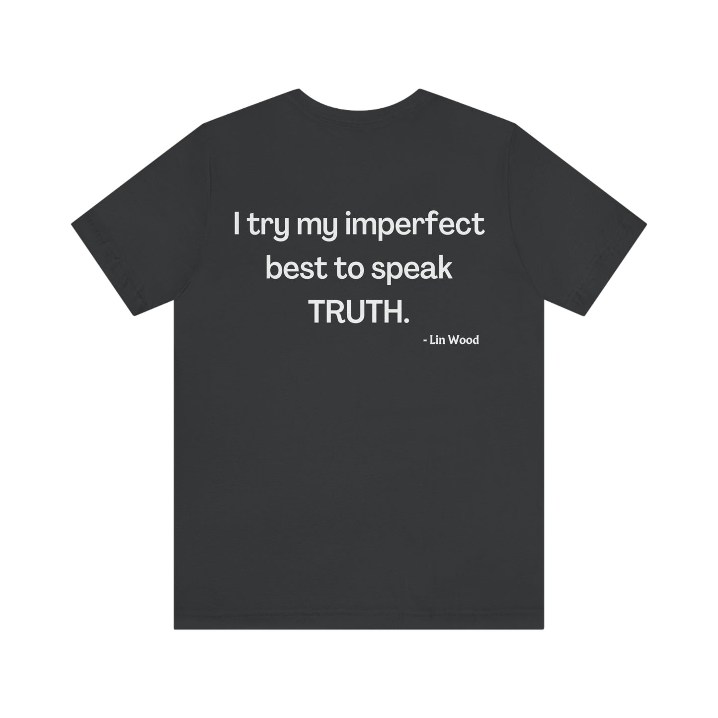 Truth t-shirt, front "Truth", back "I try in my imperfect best to speak the TRUTH." by Lin Wood